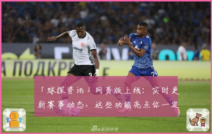 「球探资讯」网页版上线：实时更新赛事动态，这些功能亮点你一定要知道！