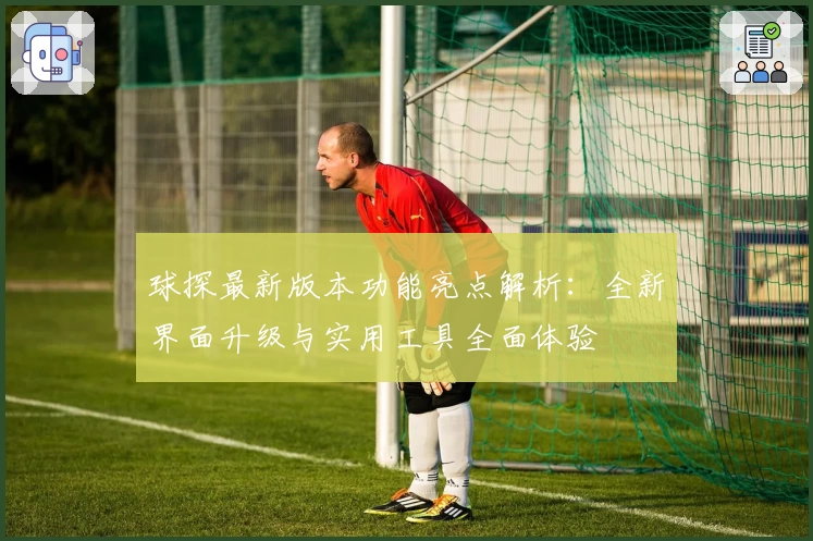 球探最新版本功能亮点解析：全新界面升级与实用工具全面体验