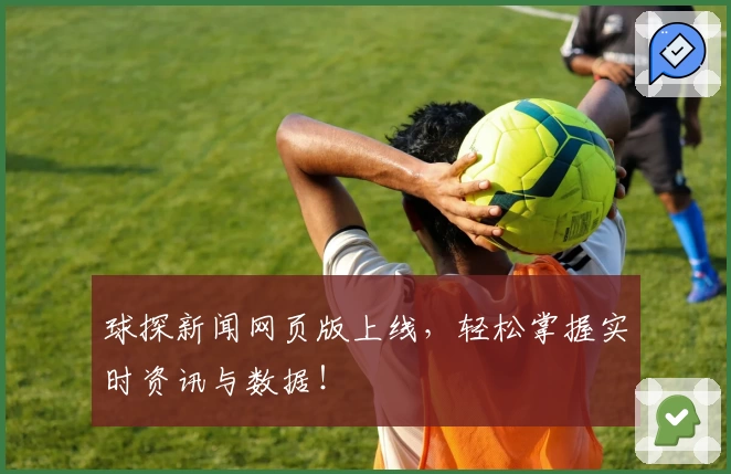球探新闻网页版上线，轻松掌握实时资讯与数据！