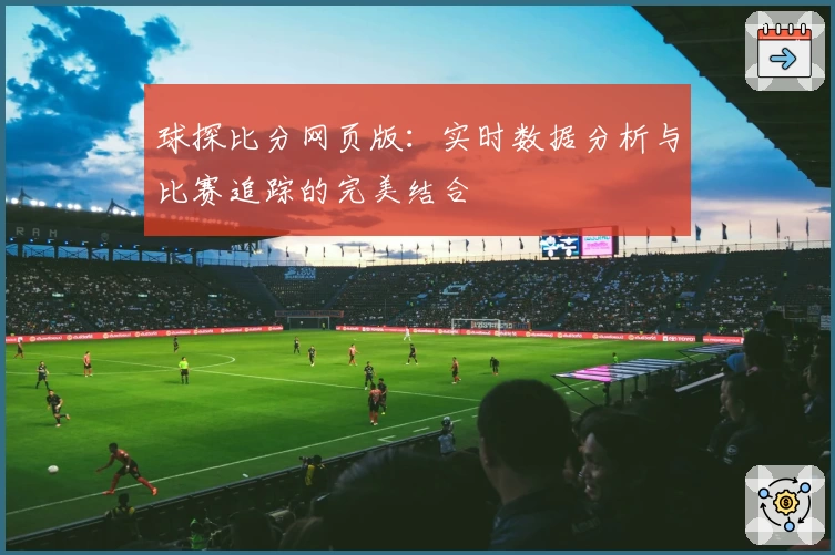 球探比分网页版：实时数据分析与比赛追踪的完美结合