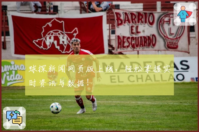 球探新闻网页版上线，轻松掌握实时资讯与数据！