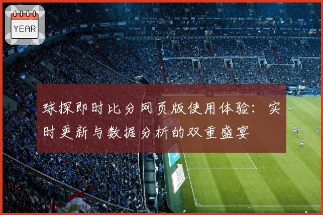 球探即时比分网页版使用体验：实时更新与数据分析的双重盛宴