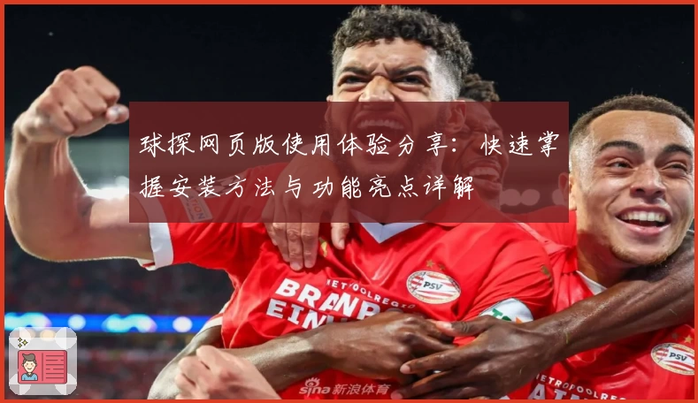 球探网页版使用体验分享：快速掌握安装方法与功能亮点详解