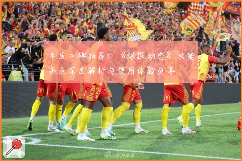 年度口碑推荐：《球探动态》功能亮点深度解析与使用体验分享