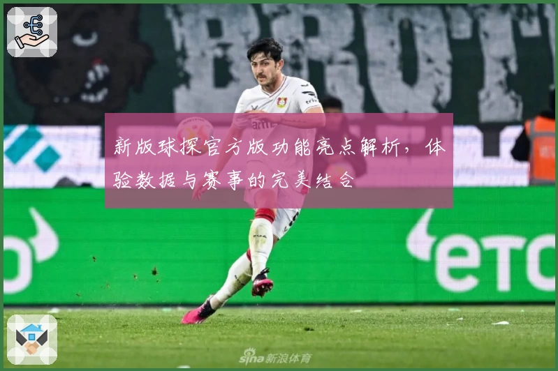 新版球探官方版功能亮点解析，体验数据与赛事的完美结合